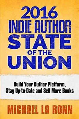 2016 Indie Author State Of The Union: Build Your Author Platform, Stay Up-To-date And Sell More Books-..