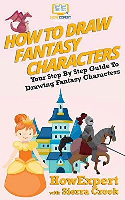 How To Draw Fantasy Characters: Your Step By Step Guide To Drawing Fantasy Characters-..