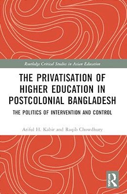 The Privatisation Of Higher Education In Postcolonial Bangladesh: The Politics Of Intervention And Control-..