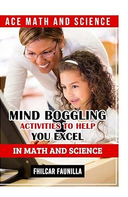 Ace Math And Science: Mind Boggling Activities To Help You Excel In Math And Science-..