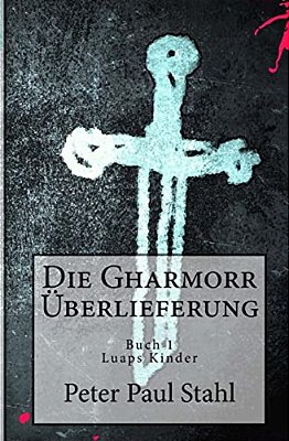 Die Gharmorr Ueberlieferung: Buch 1 - Luaps Kinder-..