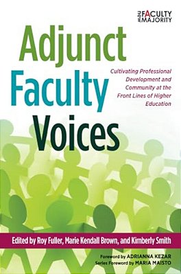 Adjunct Faculty Voices: Cultivating Professional Development And Community At The Front Lines Of Higher Education-..