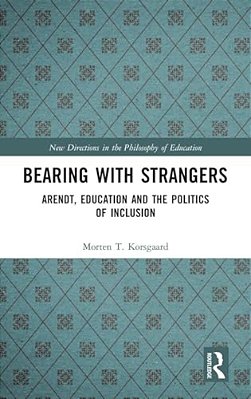 Bearing With Strangers: Arendt, Education And The Politics Of Inclusion-..