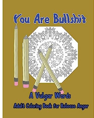 You Are Bullshit: A Vulgar Words Adult Coloring Book For Release Anger-..