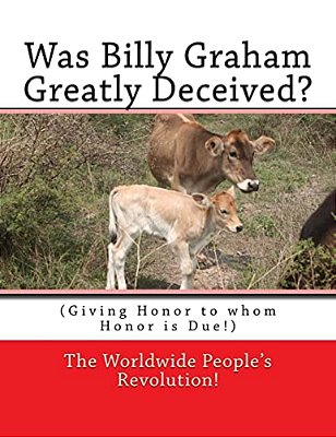 Was Billy Graham Greatly Deceived?: (Giving Honor To Whom Honor Is Due!)-..