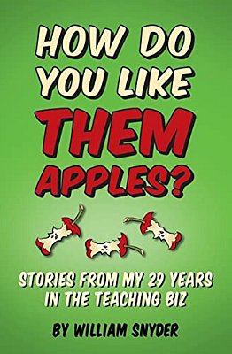 How Do You Like Them Apples?: A Collection Of Stories From My 29 Years In The Teaching Biz-..