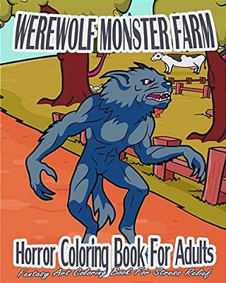 Horror Coloring Book For Adults: Werewolf Monster Farm (Fantasy Art Coloring Book For Stress Relief)-..
