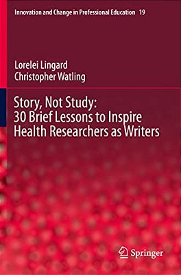 Story, Not Study: 30 Brief Lessons To Inspire Health Researchers As Writers-..