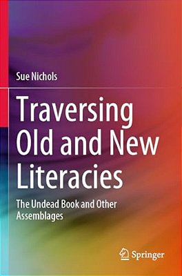 Traversing Old And New Literacies: The Undead Book And Other Assemblages-..