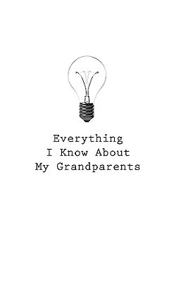 Everything I Know About My Grandparents-..