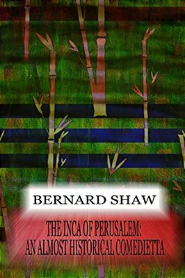 The Inca Of Perusalem: An Almost Historical Comedietta-..