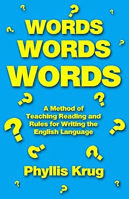 Words, Words, Words: A Method Of Teaching Reading And Rules For Writing The English Language-..