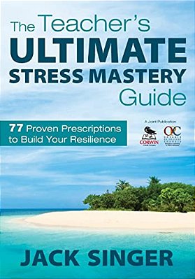 The Teacher's Ultimate Stress Mastery Guide: 77 Proven Prescriptions To Build Your Resilience-..
