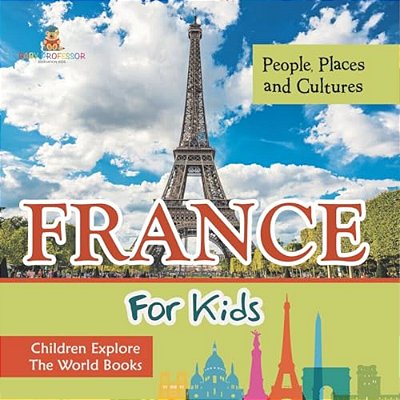 France For Kids People, Places And Cultures - Children Explore The World Books-..