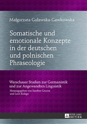 Somatische Und Emotionale Konzepte In Der Deutschen Und Polnischen Phraseologie: Ein Lexikografischer Ansatz Zum Phraseologischen Uebersetzungswoerter-..