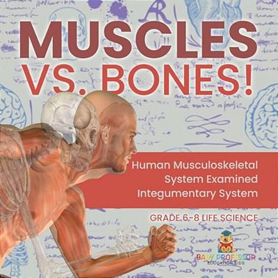 Muscles Vs. Bones! Human Musculoskeletal System Examined Integumentary System Grade 6-8 Life Science-..