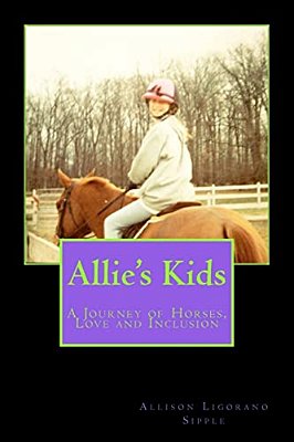 Allie's Kids: A Journey Of Horses, Love And Inclusion-..