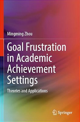 Goal Frustration In Academic Achievement Settings: Theories And Applications-..