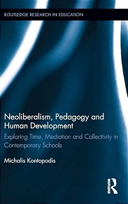 Neoliberalism, Pedagogy And Human Development: Exploring Time, Mediation And Collectivity In Contemporary Schools-..