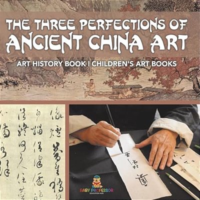 The Three Perfections Of Ancient China Art - Art History Book Children's Art Books-..
