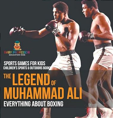 The Legend Of Muhammad Ali: Everything About Boxing - Sports Games For Kids Children's Sports & Outdoors Books-..