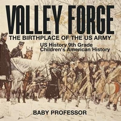 Valley Forge: The Birthplace Of The US Army - US History 9Th Grade Children's American History-..