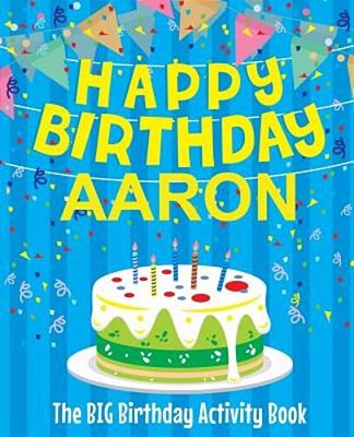 Happy Birthday Aaron: The Big Birthday Activity Book: Personalized Books For Kids-..