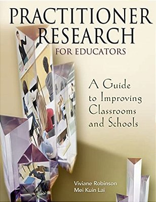 Practitioner Research For Educators: A Guide To Improving Classrooms And Schools-..