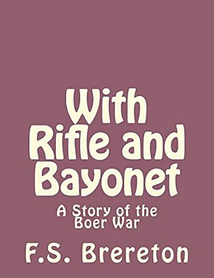 With Rifle And Bayonet: A Story Of The Boer War-..