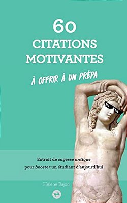 60 Citations Motivantes À Offrir À Un Prépa: Extrait De Sagesse Antique Pour Booster Un Étudiant D'Aujourd'hui-..