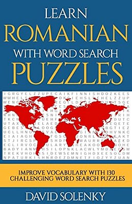 Learn Romanian With Word Search Puzzles: Learn Romanian Language Vocabulary With Challenging Word Find Puzzles For All Ages-..