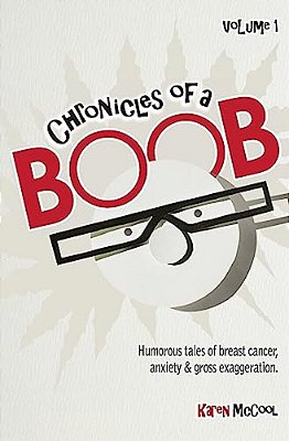 Chronicles Of A Boob, Vol. 1: Humorous Tales Of Breast Cancer, Anxiety & Gross Exaggeration-..