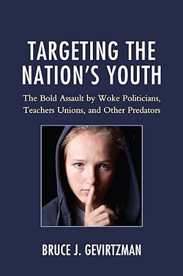 Targeting The Nation's Youth: The Bold Assault By Woke Politicians, Teachers Unions, And Other Predators-..