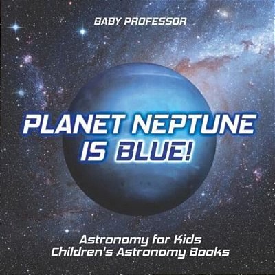 Planet Neptune Is Blue! Astronomy For Kids Children's Astronomy Books-..