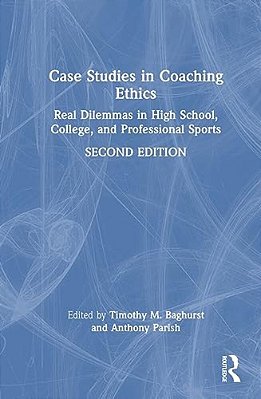 Case Studies In Coaching Ethics: Real Dilemmas In High School, College, And Professional Sports-..