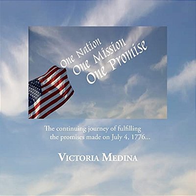 One Nation, One Mission, One Promise: The Continuing Journey Of Fulfilling The Promises Made On July 4, 1776... -..