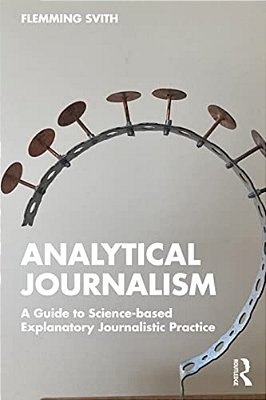 Analytical Journalism: A Guide To Science-Based Explanatory Journalistic Practice-..
