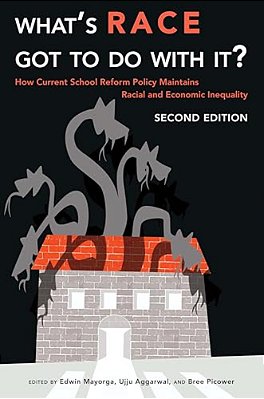 What's Race Got To Do With It?: How Current School Reform Policy Maintains Racial And Economic Inequality, Second Edition-..