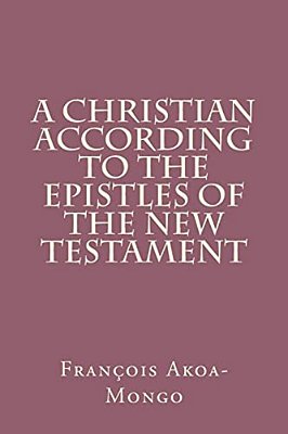 A Christian According To The Epistles Of The New Testament-..