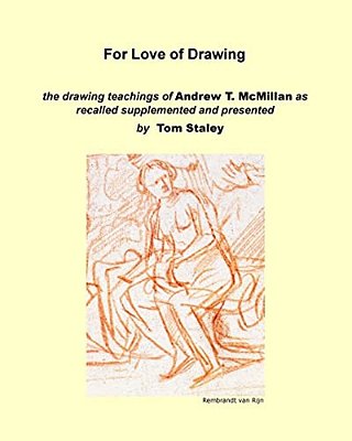 For Love Of Drawing: The Drawing Teachings Of A. T. Mcmillan As Recalled Supplemented And Presented By Tom Staley-..