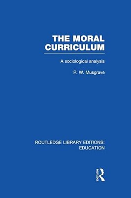 The Moral Curriculum: A Sociological Analysis-..