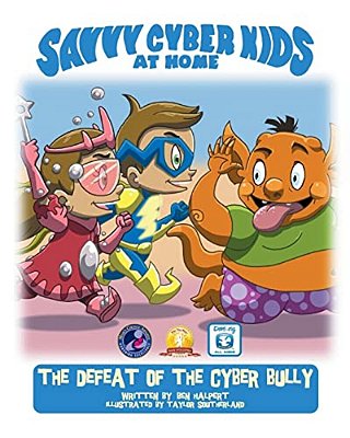 The Savvy Cyber Kids At Home: The Defeat Of The Cyber Bully-..