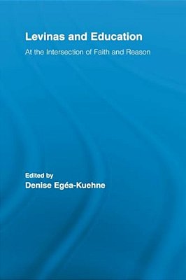 Levinas And Education: At The Intersection Of Faith And Reason-..