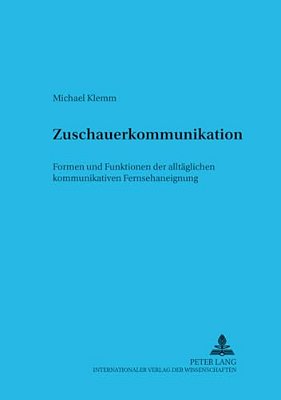 Zuschauerkommunikation: Formen Und Funktionen Der Alltaeglichen Kommunikativen Fernsehaneignung-..