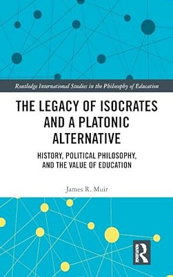 The Legacy Of Isocrates And A Platonic Alternative: Political Philosophy And The Value Of Education-..