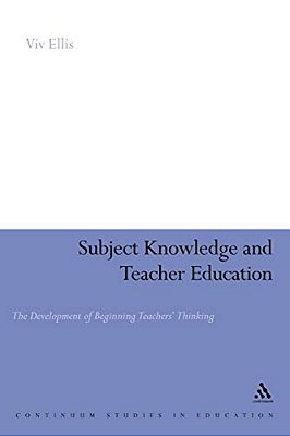 Subject Knowledge And Teacher Education: The Development Of Beginning Teachers' Thinking-..