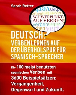 Deutsch: Verben Lernen Auf Der Uberholspur Fur Spanisch-Sprecher-: Die 100 Meist Benutzten Deutschen Verben Mit 3600 Beispielsä-..