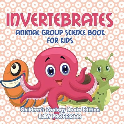 Invertebrates: Animal Group Science Book For Kids Children's Zoology Books Edition-..