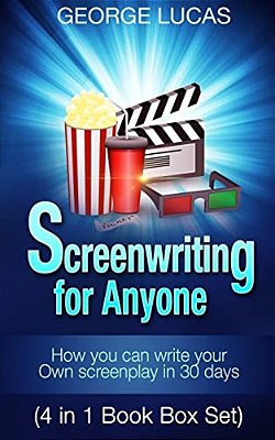 Screenwriting For Anyone: How You Can Write Your Own Screenplay In 30 Days(4 In 1 Book Box Set)-..