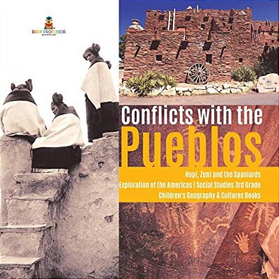 Conflicts With The Pueblos Hopi, Zuni And The Spaniards Exploration Of The Americas Social Studies 3RD Grade Children's Geography & Cultures Books-..